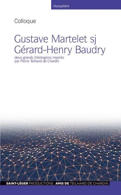 Gustave Martelet , Gérard-Henry Baudry : deux grands téhologiens inspirés par Pierre Teilhard de Chardin