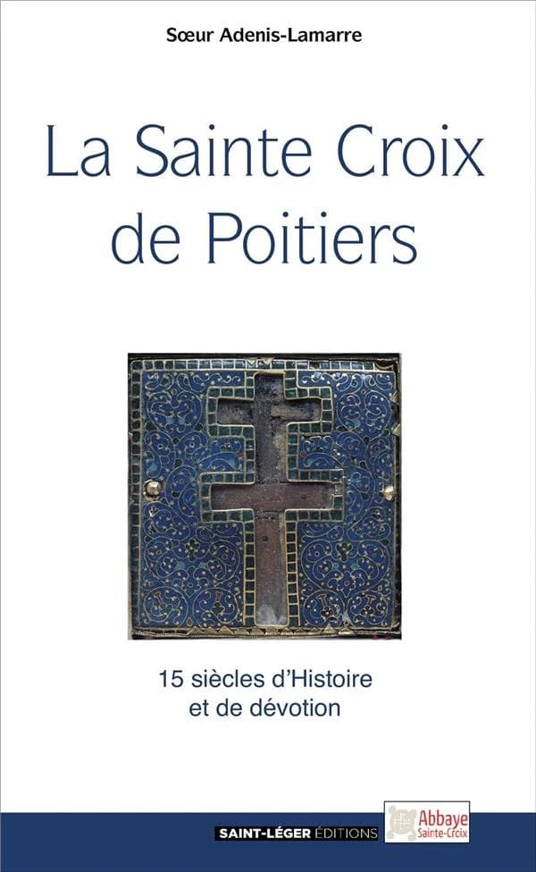 La sainte Croix de Poitiers : 15 siècles d'histoire et de foi