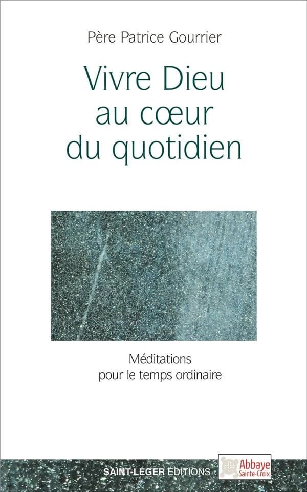 Vivre Dieu au coeur du quotidien : Méditations pour le temps ordinaire