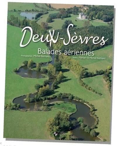 Deux-Sèvres : balades aériennes ([Nouvelle éd.]) photographies, Michel Bernard ; textes, Myriam & Michel Bernard