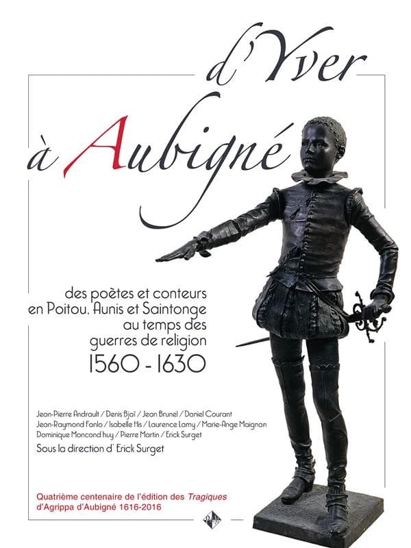 D'Yver à Aubigné : des poètes et conteurs en Poitou, Aunis et Saintonge au temps des guerres de religion, 1560-1630 : exposition du quatrième centenaire des "Tragiques" d'Agrippa d'Aubigné, présenté à la médiathèque Pierre-Moinot de Niort, septembre-octob