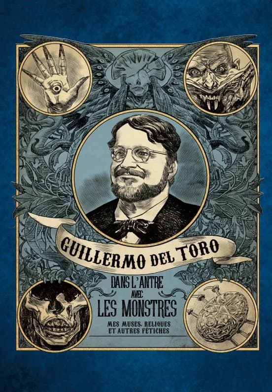 Guillermo del Toro : dans l'antre avec les monstres : mes muses, reliques et autres fétiches