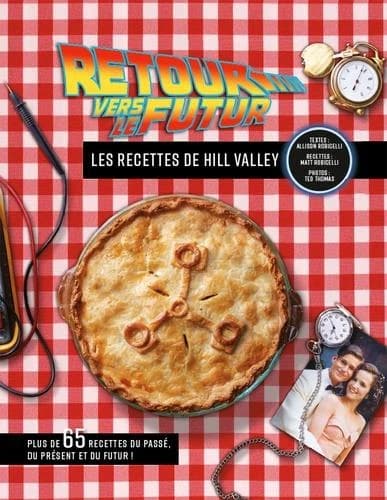 "Retour vers le futur", les recettes de Hill Valley : plus de 65 recettes du passé, du présent et du futur !