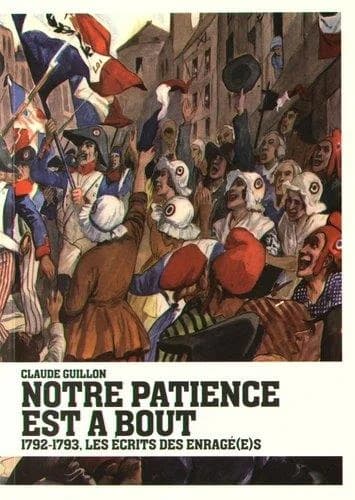 Notre patience est à bout : 1792-1793, les écrits des Enragé(e)s (Nouvelle éd. augmentée) Claude Guillon