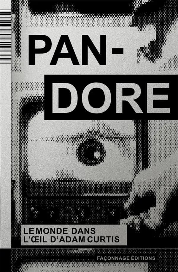 Pandore, le monde dans l'oeil d'Adam Curtis ; suivi de Danser enchaîné : entretien avec Adam Curtis
