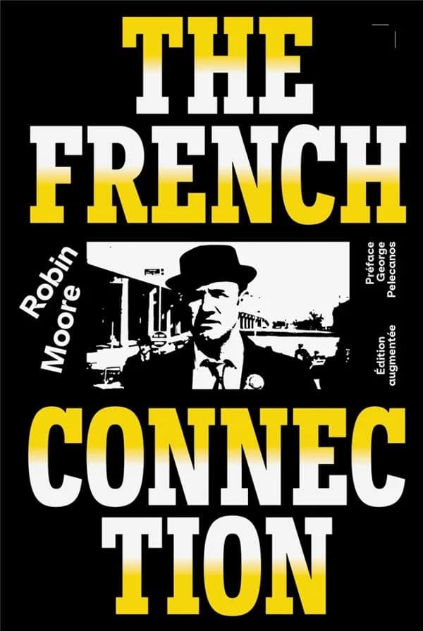 The French connection (Éd. augmentée) Robin Moore ; traduit de l'américain par Julien Besse ; préface de George Pelecanos ; postface de Sonny Grosso ; supplément critique par Yal Sadat et Vincent Malausa...