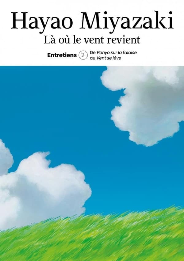Là où le vent revient : entretiens. 02. t.2, De Ponyo sur la falaise au Vent se lève (Première édition) Hayao Miyazaki ; traduit du japonais par Ilan Nguyên et Pierre Giner