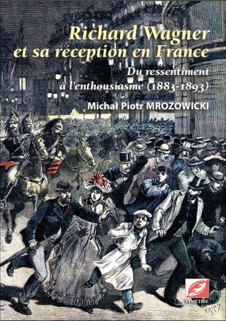 Richard Wagner et sa réception en France. Du ressentiment à l'enthousiasme, 1883-1893
