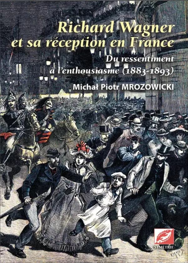 Richard Wagner et sa réception en France. Du ressentiment à l'enthousiasme, 1883-1893