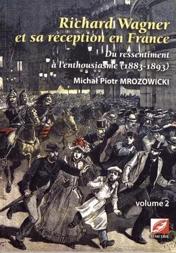 Richard Wagner et sa réception en France. Du ressentiment à l'enthousiasme, 1883-1893