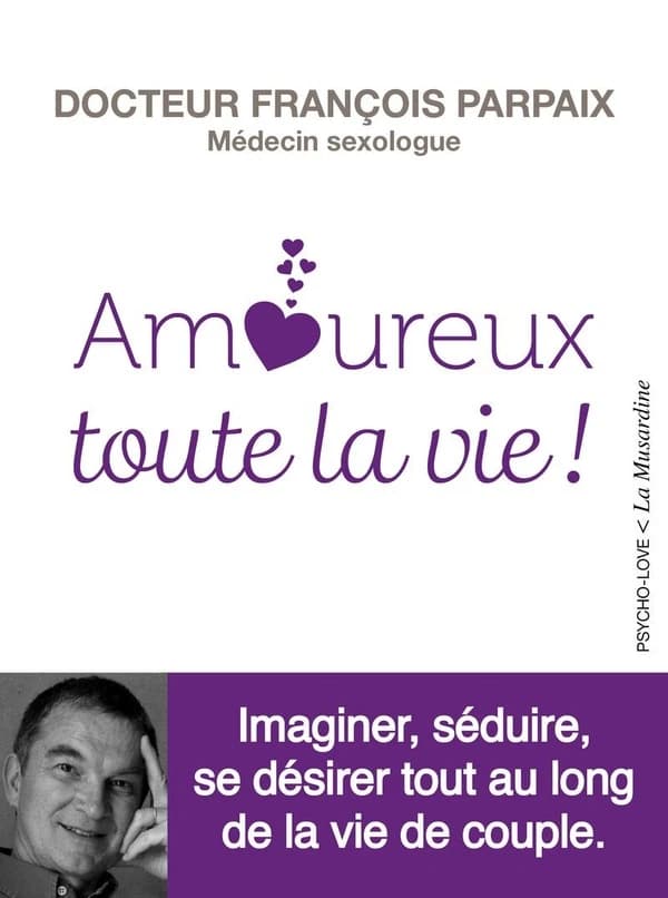 Amoureux toute la vie ! ([Nouvelle éd.]) docteur François Parpaix,...