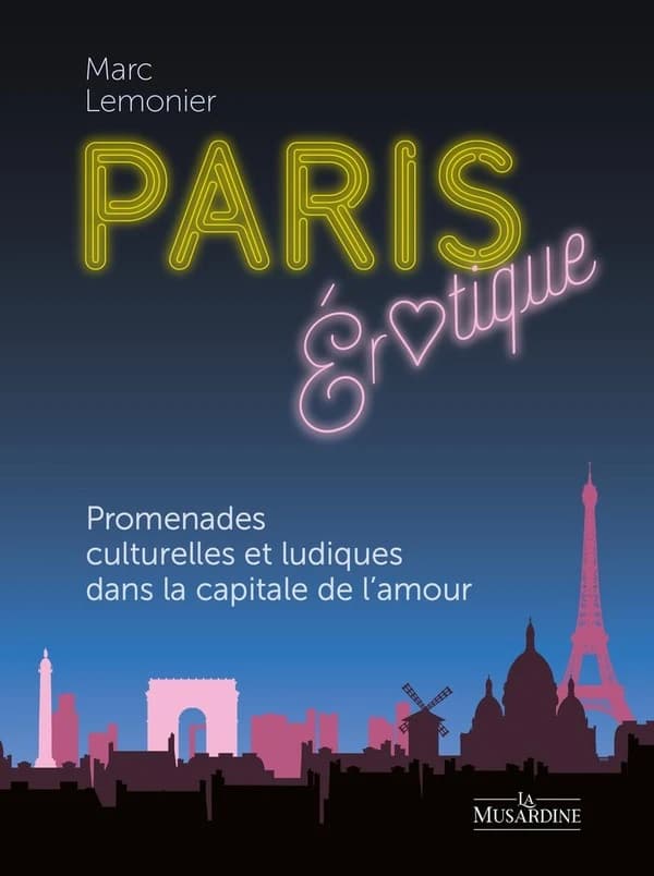 Paris érotique : promenades culturelles et ludiques dans la capitale de l'amour