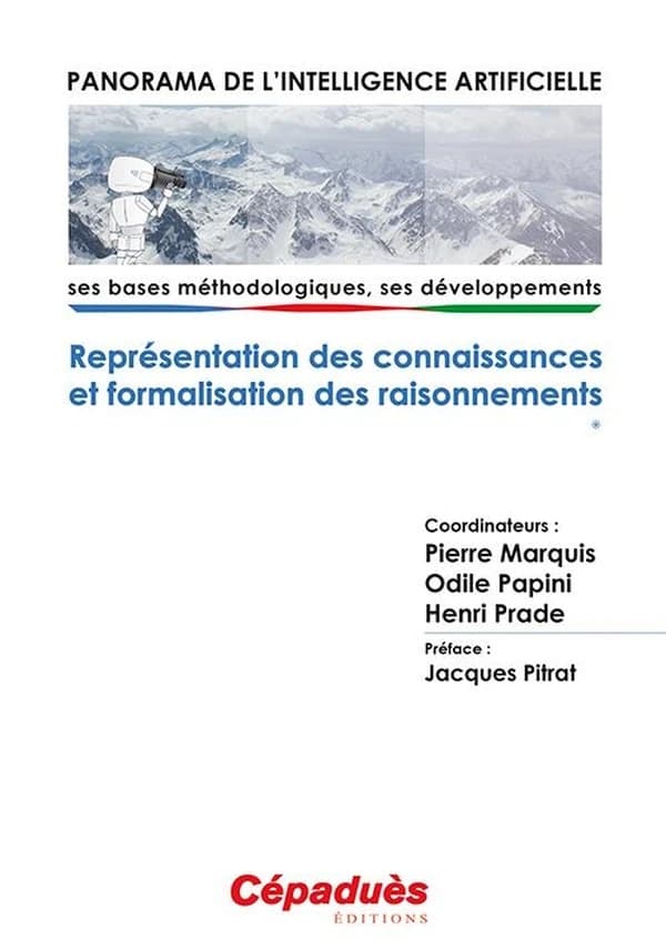 Panorama de l'intelligence artificielle : ses bases méthodologiques, ses développements. Volume 1, Représentation des connaissances et formalisation des raisonnements