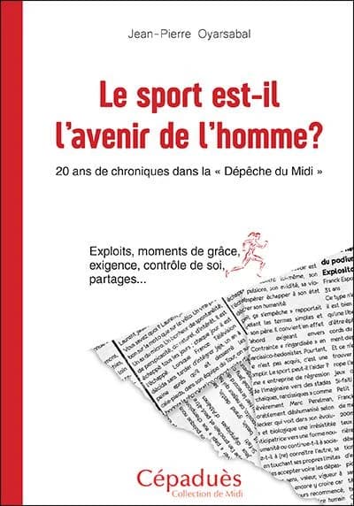 Le sport est-il l'avenir de l'homme ? : 20 ans de chroniques dans la "Dépêche du Midi"