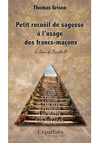 Petit recueil de sagesse à l'usage des francs-maçons : Le Livre de Bazalliell