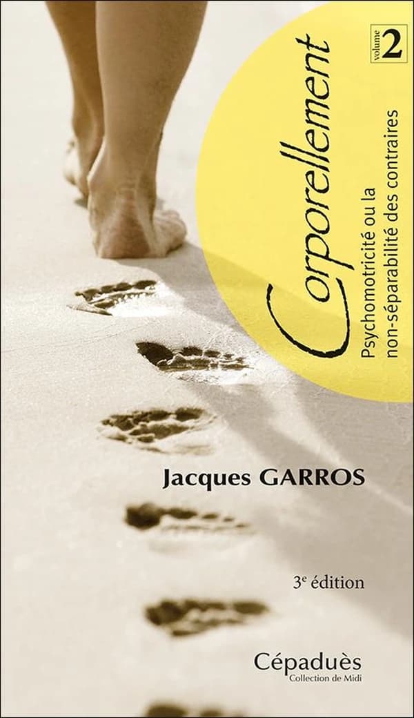 Corporellement. Volume 2, Psychomotricité ou la non-séparabilité des contraires (3e éd.) Jacques Garros