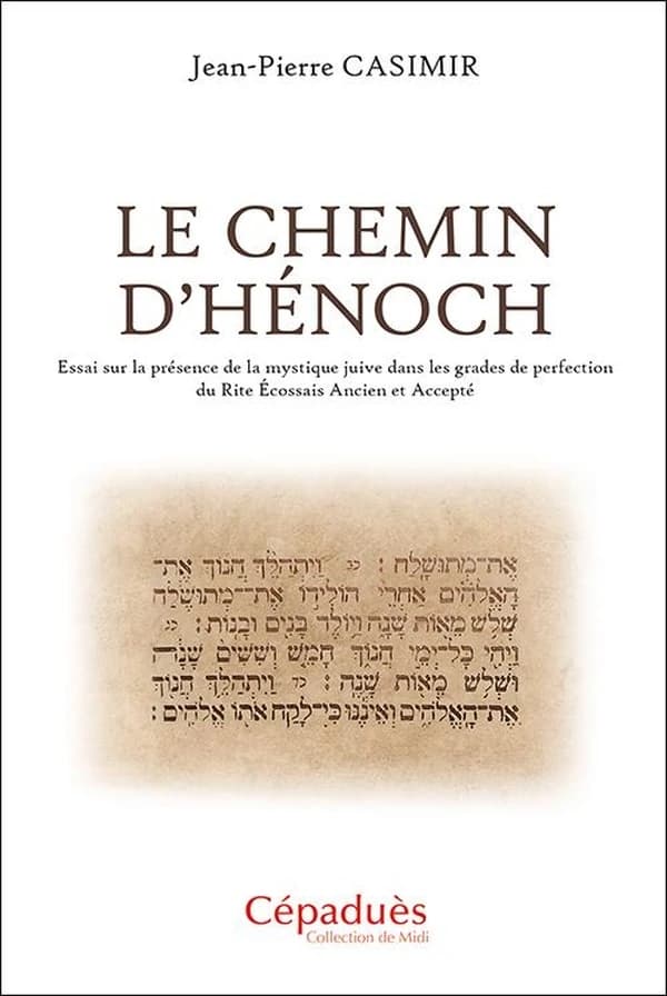 Le chemin d'Hénoch : essai sur la présence de la mystique juive dans les grades de perfection du Rite écossais ancien et accepté
