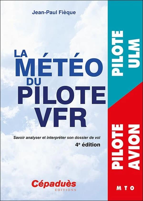 La météo du pilote VFR : savoir analyser et interpréter son dossier de vol (4e éd.) Jean-Paul Fièque