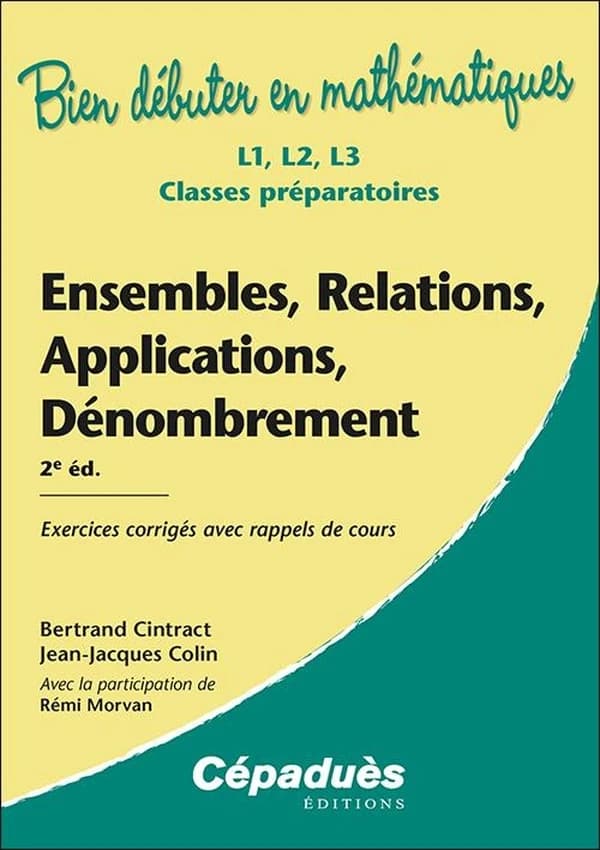 Ensembles, relations, applications, dénombrement : L1, L2, L3, classes préparatoires (2e éd.) Bertrand Cintract et Jean-Jacques Colin ; avec la participation de Rémi Morvan