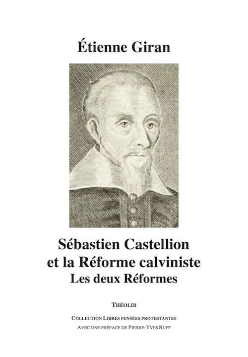 Sébastien Castellion et la Réforme calviniste : les deux Réformes ([Nouvelle éd.]) Étienne Giran