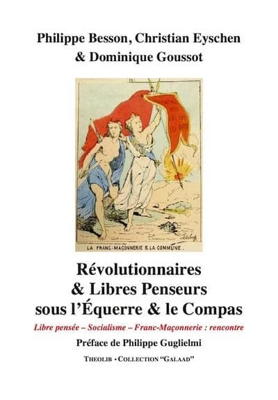 Révolutionnaires et libres penseurs sous l'équerre et le compas : libre pensée, socialisme, franc-maçonnerie : rencontre