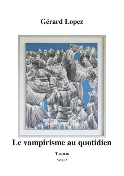 Le vampirisme au quotidien ([Nouvelle éd.]) Gérard Lopez