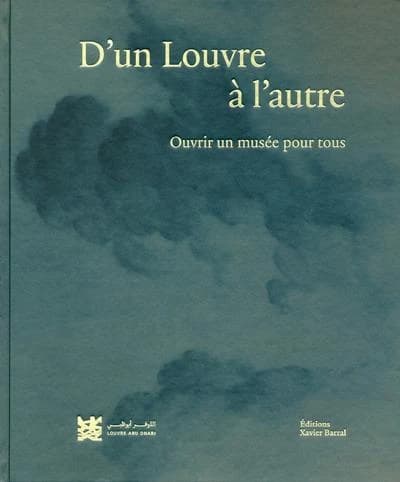 D'un Louvre à l'autre : ouvrir un musée pour tous : [exposition, Abu Dhabi, Louvre-Abu Dhabi, 21 décembre 2017-7 avril 2018]