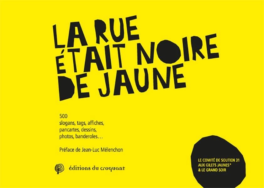 La rue était noire de jaune: 500 Slogans, tags, affiches, pancartes, dessins, photos, banderolesâ€?ÂÂ¦ (French Edition)