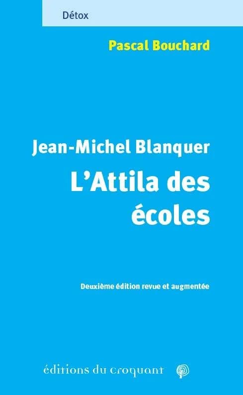 Jean-Michel Blanquer, l'Attila des écoles : celui derrière qui l'herbe ne repousse pas (2e éd. revue et augmentée) Pascal Bouchard