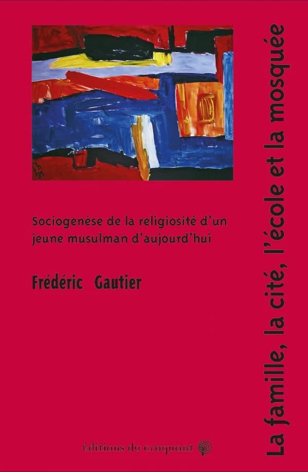 La famille, la cité, l'école et la mosquée : sociogenèse de la religiosité d'un jeune musulman aujourd'hui