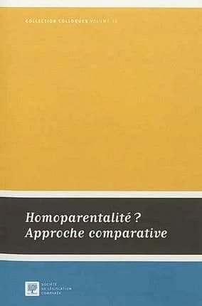 Homoparentalité ? : approche comparative : [actes de la table ronde du 17 novembre 2011, [à l'Ordre des avocats au Conseil d'État et à la Cour de cassation, Paris]