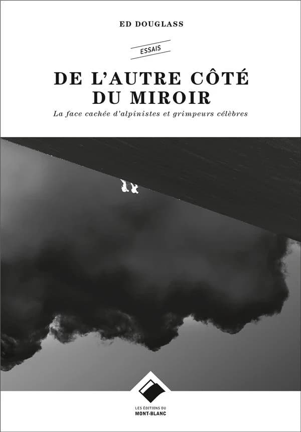 De l'autre côté du miroir : A propos d'affaires marquantes et de figures légendaires dans l'univers de l'alpinisme et de l'escalade
