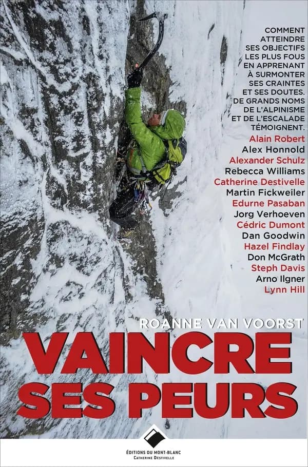 Vaincre ses peurs : comment atteindre ses objectifs les plus fous en apprenant à surmonter ses craintes et ses doutes : de grands noms de l'alpinisme, de l'escalade et du vol libre témoignent