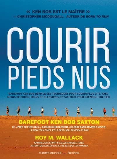 Courir pieds nus : Barefoot Ken Bob, le pape de la course à pieds nus dévoile ses techniques pour courir plus vite, avec moins de traumatismes, de blessures, et plus de plaisir