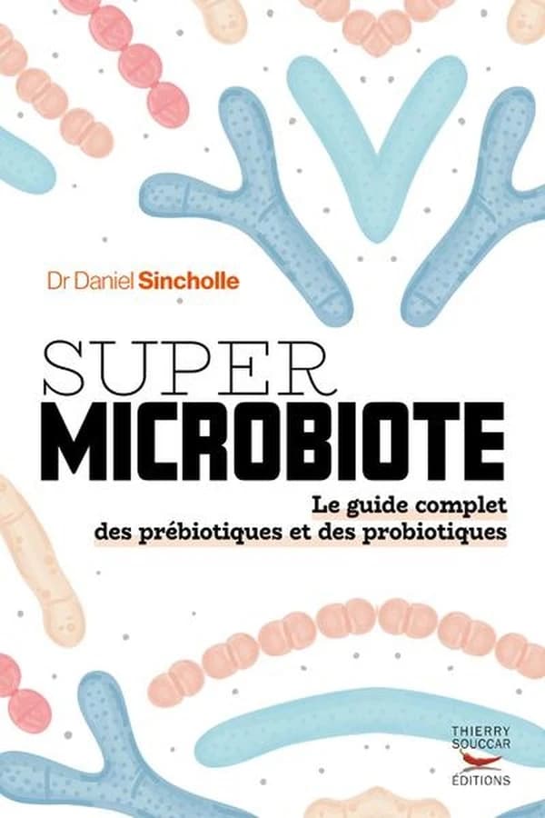 Super microbiote : le guide complet des prébiotiques et des probiotiques (Nouvelle éd. actualisée) Dr Daniel Sincholle