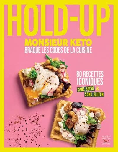 Hold-up : monsieur Keto braque les codes de la cuisine : 80 recettes iconiques sans sucre & sans gluten