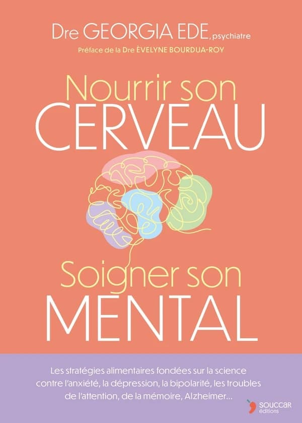 Nourrir son cerveau, soigner son mental : Les stratégies alimentaires fondées sur la science contre l’anxiété, la dépression, la bipolarité, les troubles de l’attention, de la mémoire, Alzheimer...