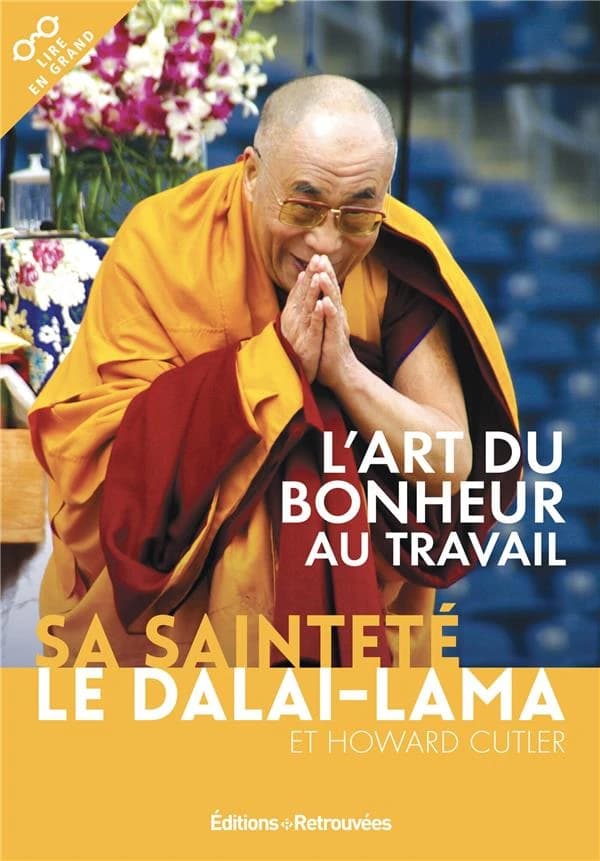 L'art du bonheur au travail ([Éd. en gros caractères]) Sa Sainteté le dalaï-lama, Howard Cutler ; traduit de l'américain par A. Karachel