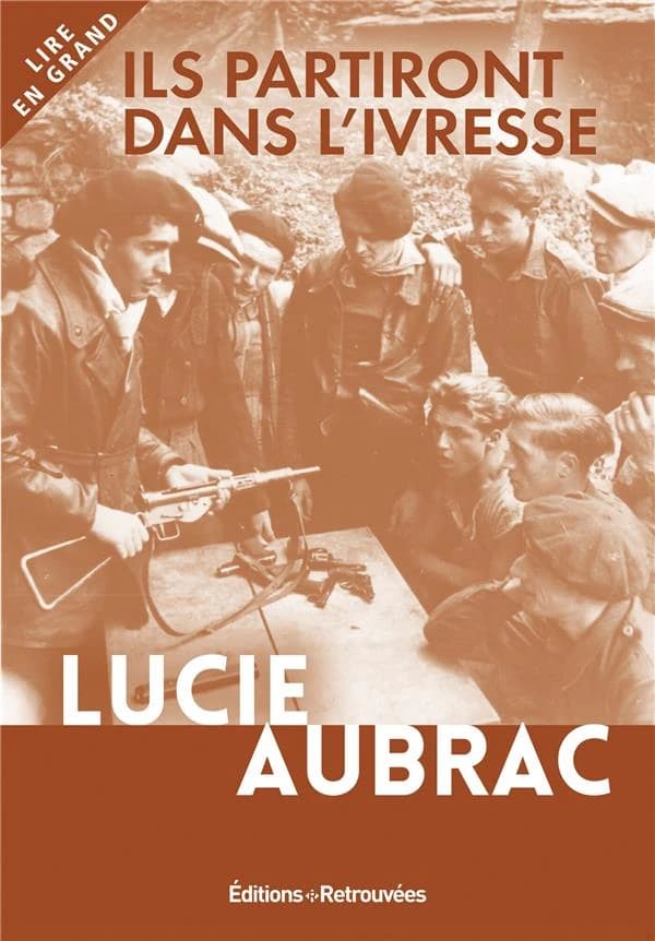 Ils partiront dans l'ivresse : Lyon, mai 1943-Londres, février 1944 ([Éd. en gros caractères]) Lucie Aubrac