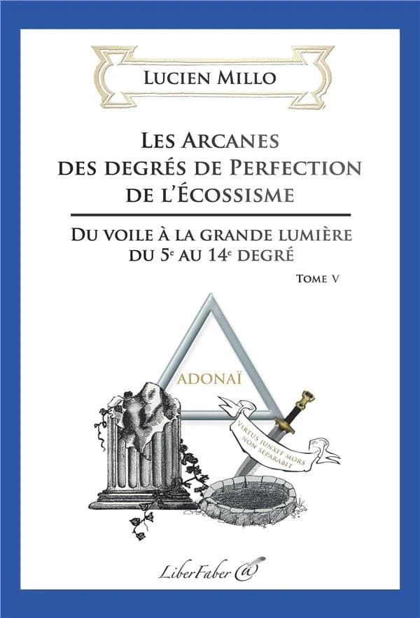 Les arcanes des degrés de perfection de l'écossisme : du voile à la grande lumière : du 5e au 14e degré