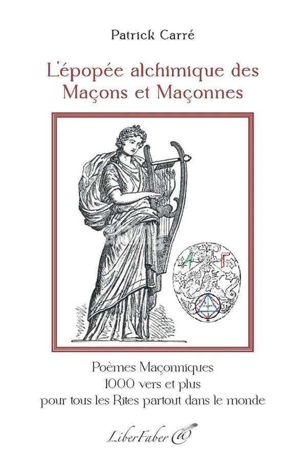L'épopée alchimique des Maçons et Maçonnes : poèmes maçonniques,1000 vers et plus, pour tous les Rites, partout dans le monde