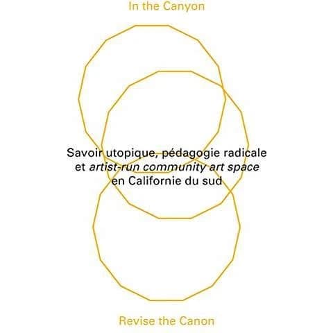 In the canyon, revise the canon : savoir utopique, pédagogie radicale et artist-run community art space en Californie du Sud