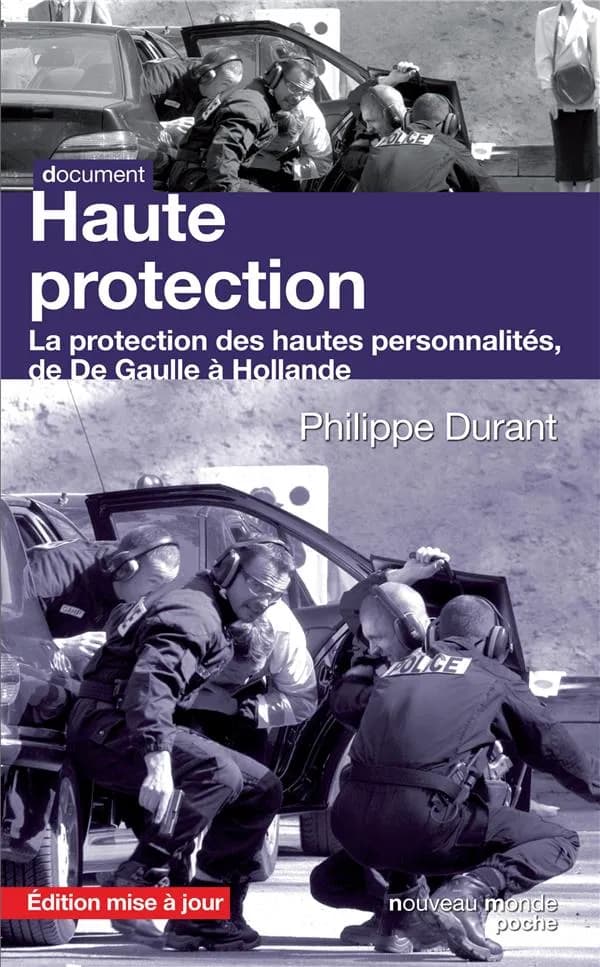 Haute protection : la protection des hautes personnalités de de Gaulle à Hollande (Éd. mise à jour) Philippe Durant