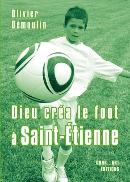 Dieu créa le foot à Saint-Étienne : 11 nouvelles + bonus