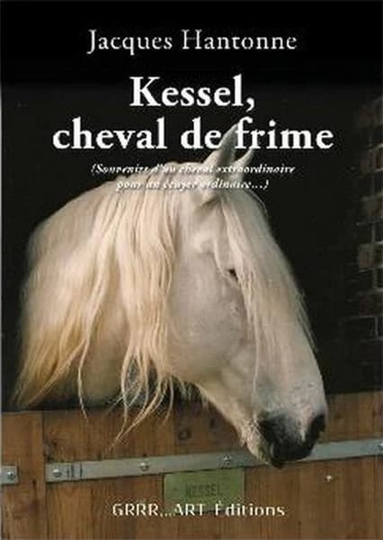 Kessel, cheval de frime : souvenirs d'un cheval extraordinaire pour un écuyer ordinaire de Jacques Hantonne