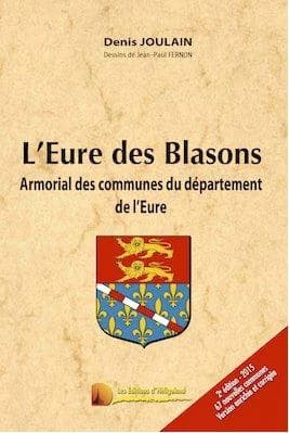 L'Eure des blasons : armorial des communes du département de l'Eure (Éd. revue et augmentée 2015) Denis Joulain ; dessins de Jean-Paul Fernon