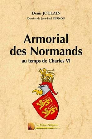 Armorial des Normands : au temps de Charles VI : les blasons des chevaliers normands extraits d'un armorial daté de 1396-1397