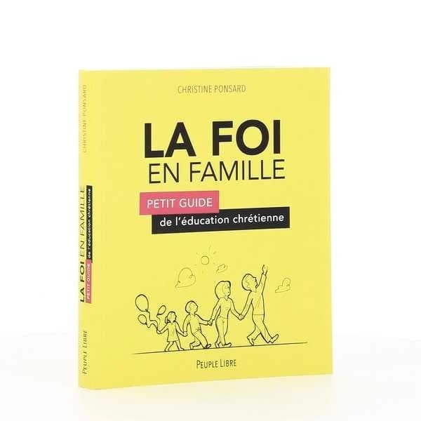 La foi en famille : petit guide de l'éducation chrétienne