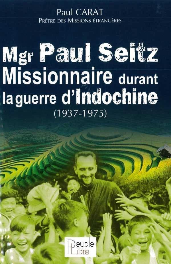 Mgr Paul Seitz : missionnaire durant la guerre d'Indochine, 1937-1975