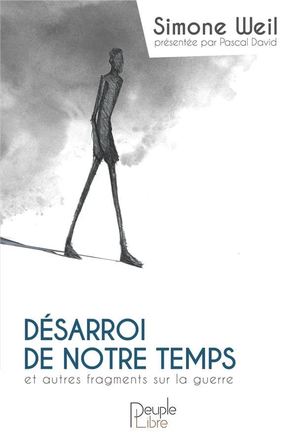 Désarroi de notre temps : et autres fragments sur la guerre (2e éd. augmentée d'une lettre à Bernanos et d'un post-scriptum) Simone Weil ; présentation, étude, notes et index par Pascal David ; postface de Paul Colrat